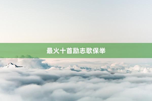 最火十首励志歌保举